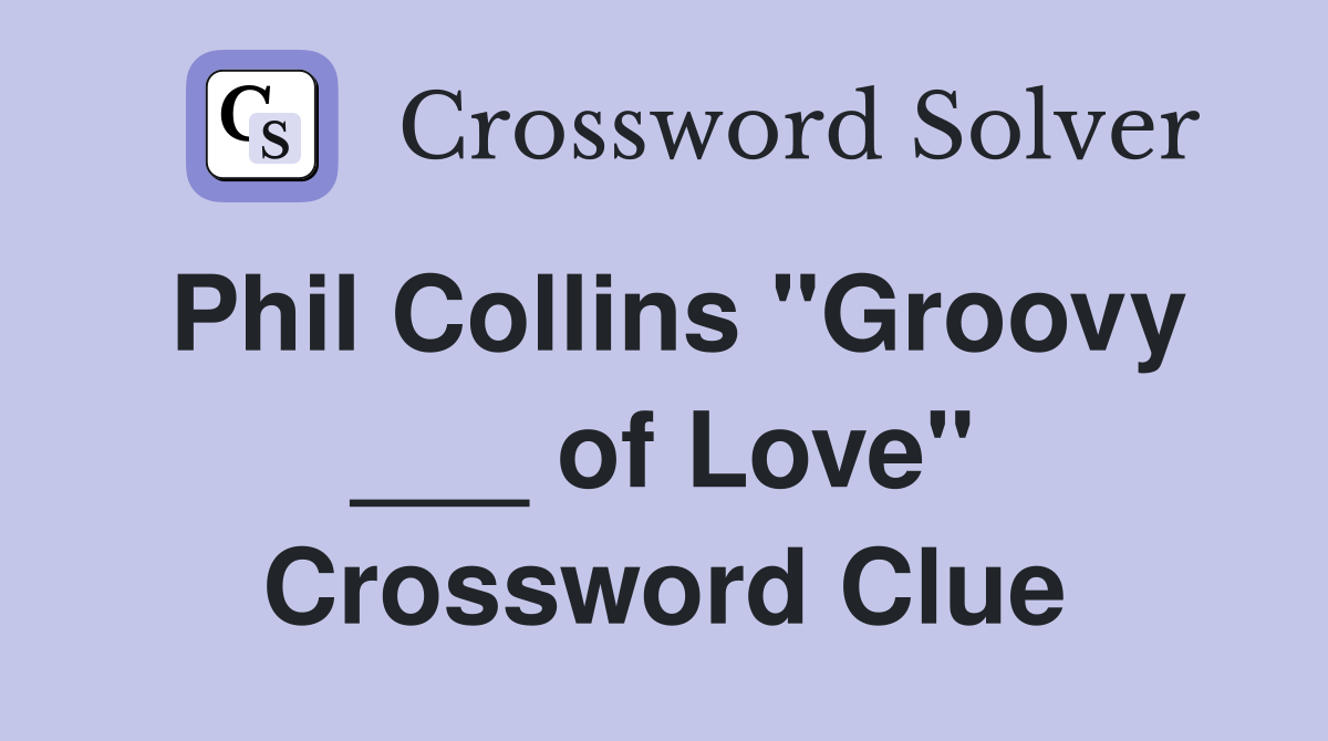 Phil Collins "Groovy ___ of Love" Crossword Clue
