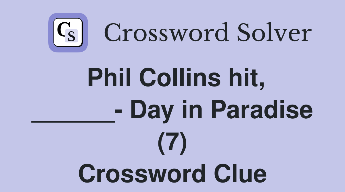 Phil Collins hit, ______- Day in Paradise (7) Crossword Clue
