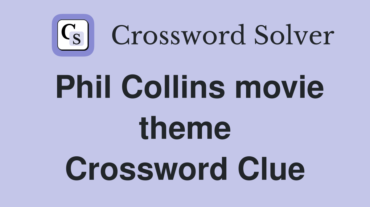 Phil Collins movie theme Crossword Clue
