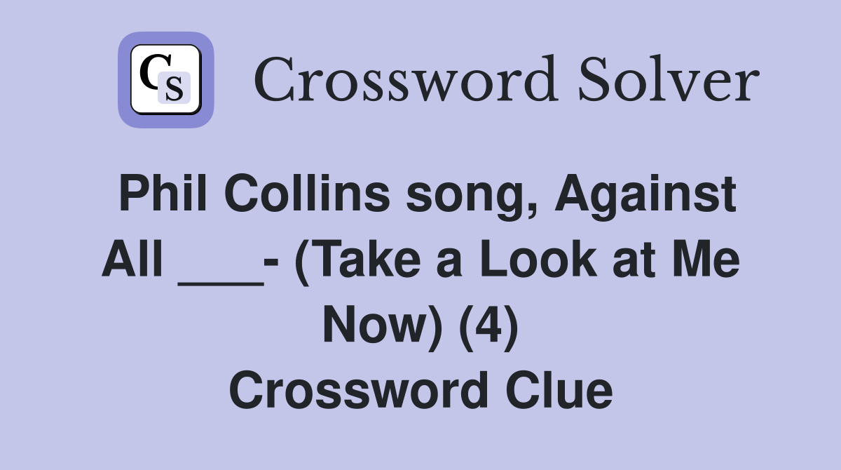 Phil Collins song, Against All ___- (Take a Look at Me Now) (4) Crossword Clue
