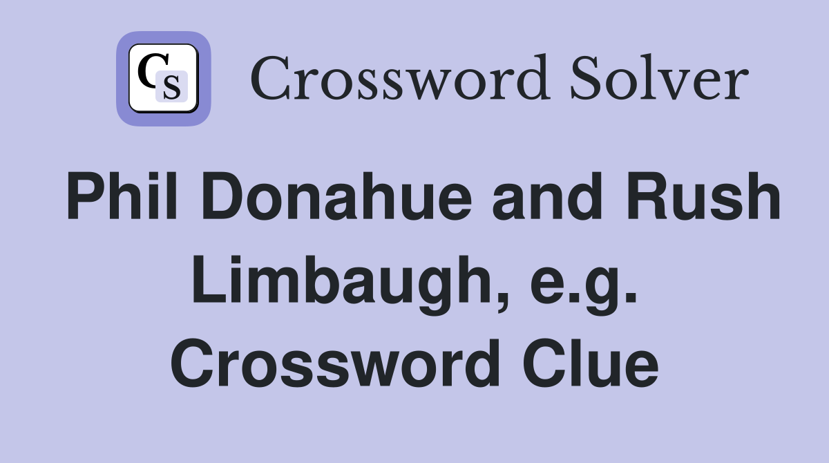 Phil Donahue and Rush Limbaugh, e.g. Crossword Clue
