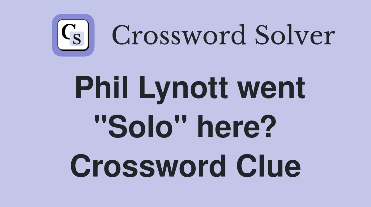 Phil Lynott went "Solo" here? Crossword Clue