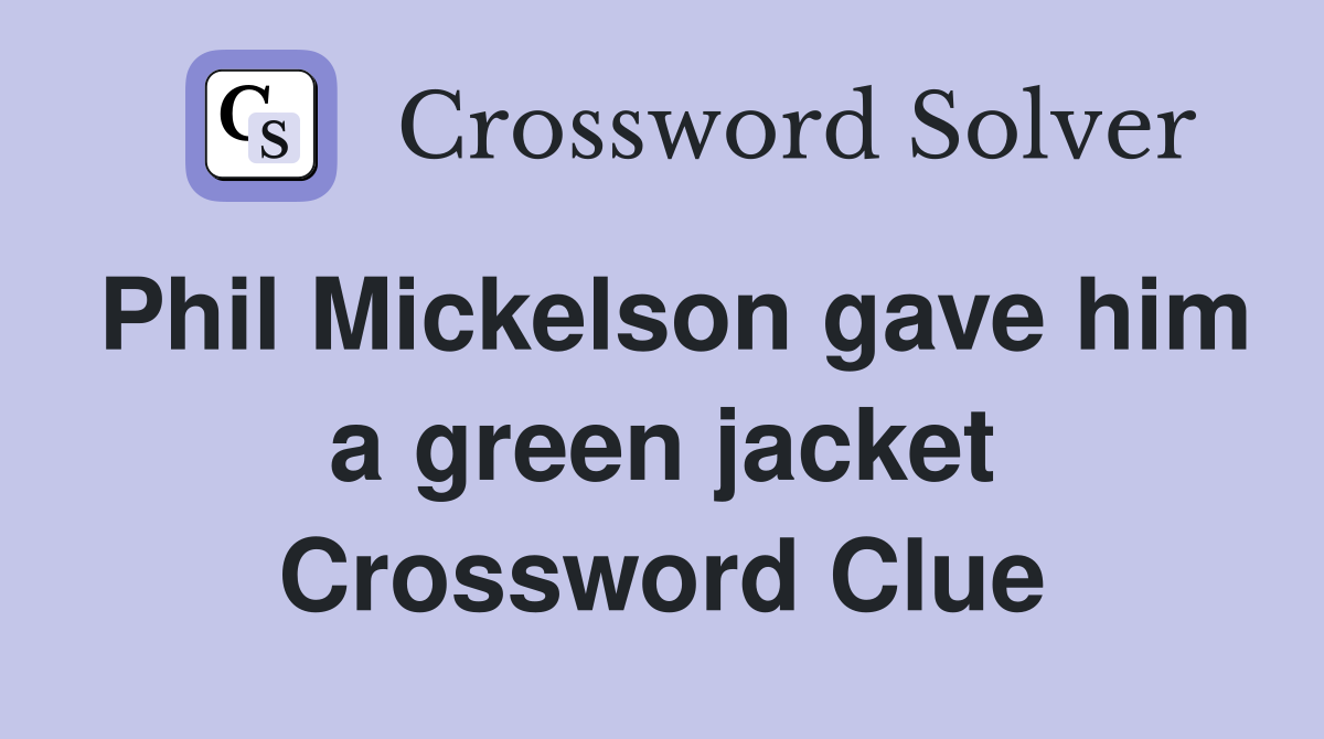 Phil Mickelson gave him a green jacket Crossword Clue