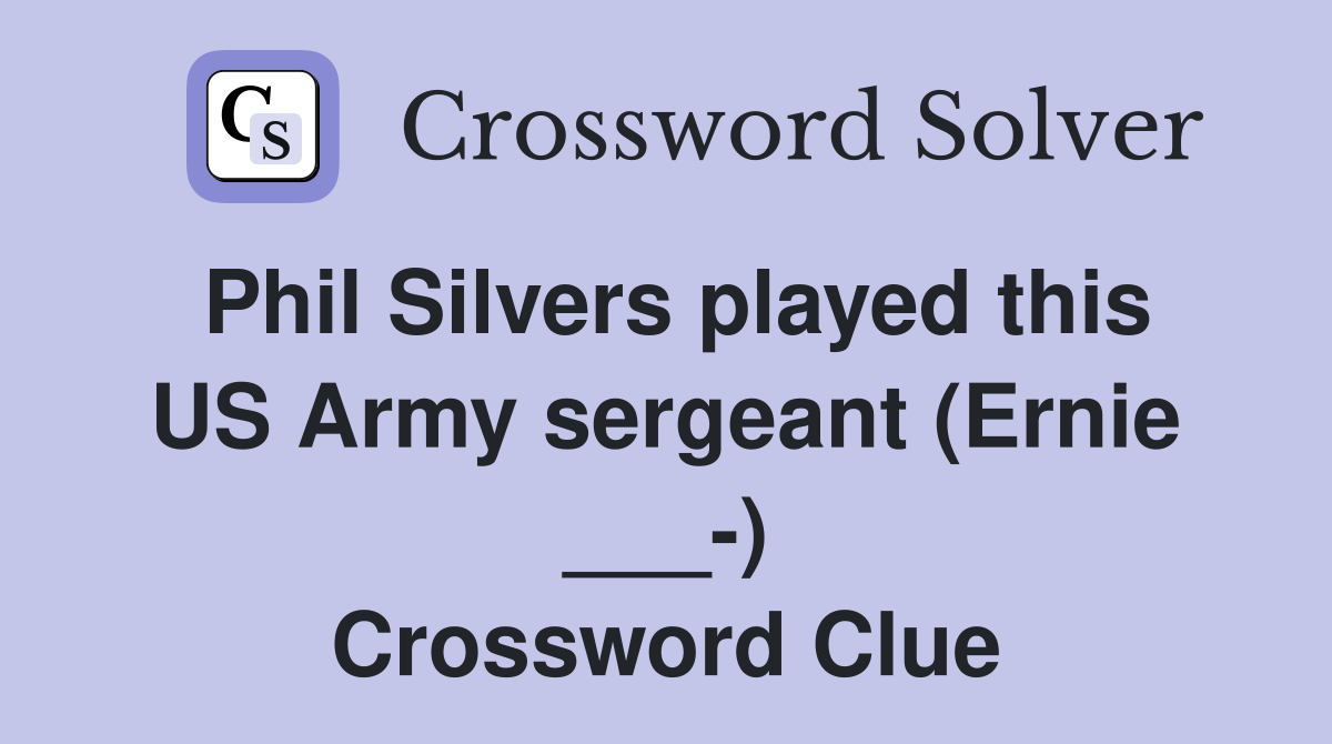 Phil Silvers played this US Army sergeant (Ernie ___-) Crossword Clue