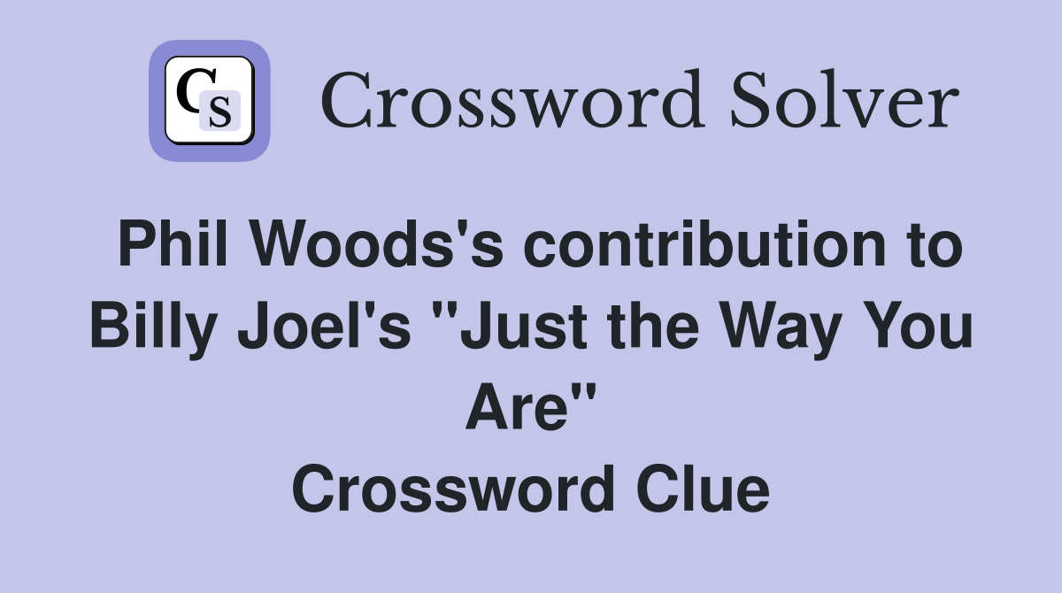 Phil Woods's contribution to Billy Joel's "Just the Way You Are" Crossword Clue