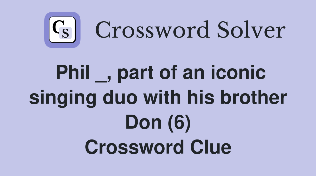 Phil _, part of an iconic singing duo with his brother Don (6) Crossword Clue