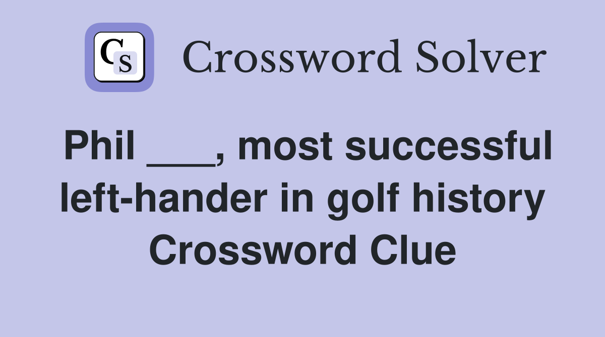 Phil ___, most successful left-hander in golf history Crossword Clue