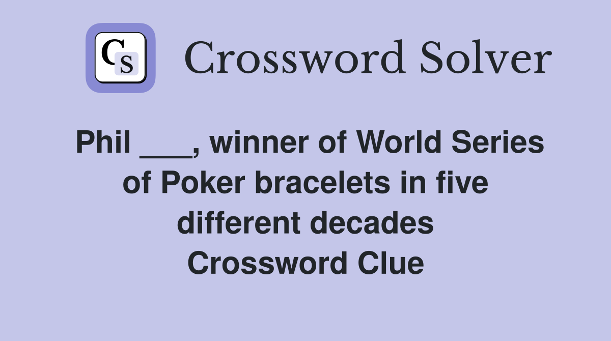Phil ___, winner of World Series of Poker bracelets in five different decades Crossword Clue