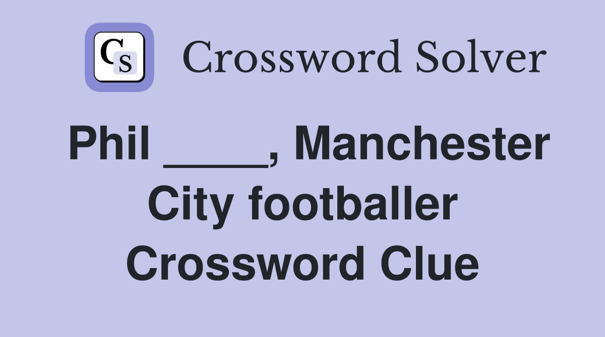 Phil ____, Manchester City footballer Crossword Clue