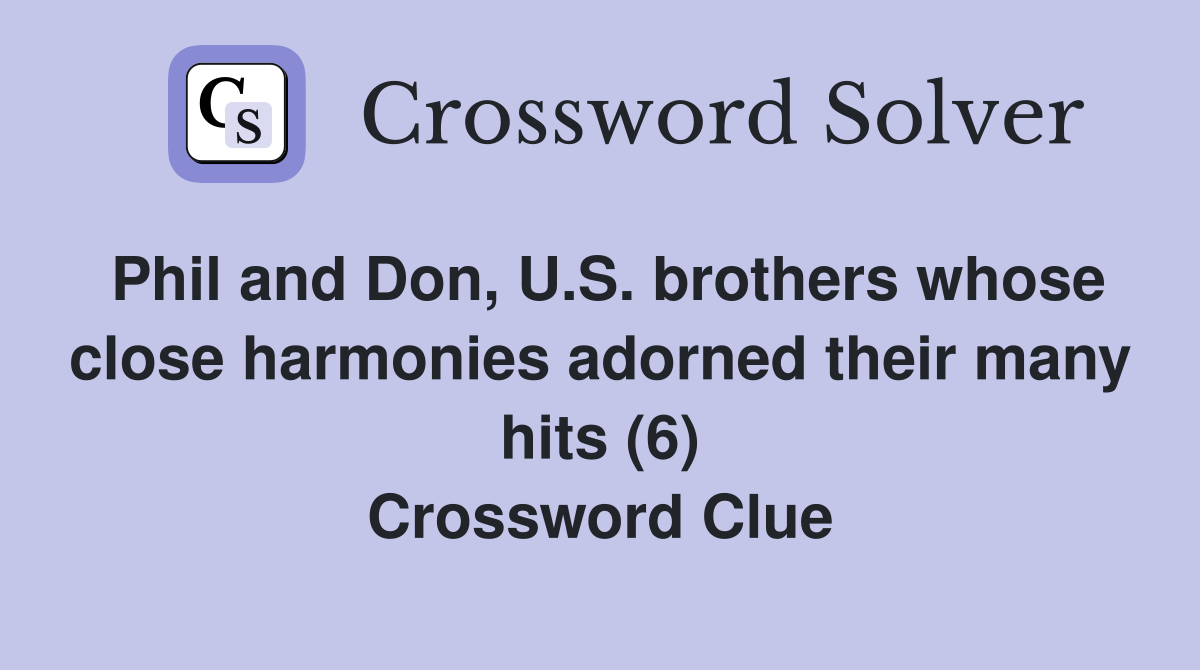 Phil and Don, U.S. brothers whose close harmonies adorned their many hits (6) Crossword Clue