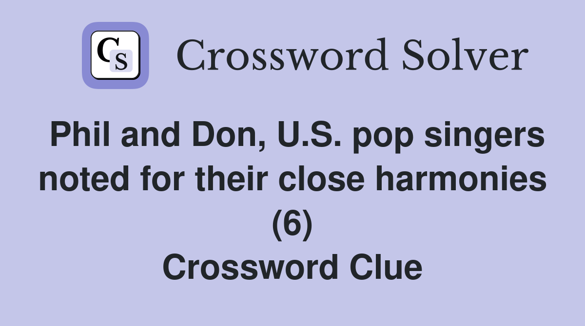 Phil and Don, U.S. pop singers noted for their close harmonies (6) Crossword Clue