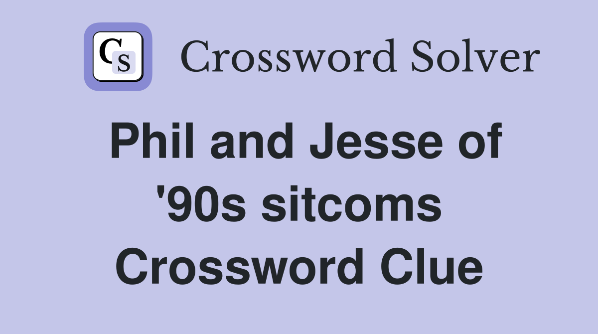 Phil and Jesse of '90s sitcoms Crossword Clue