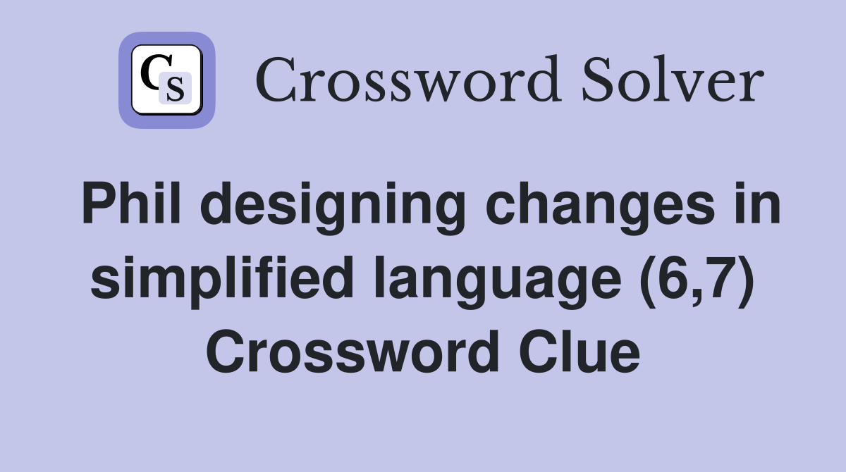 Phil designing changes in simplified language (6,7) Crossword Clue