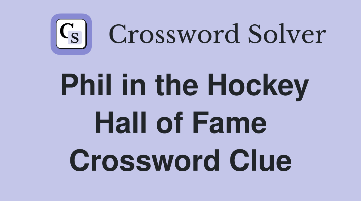 Phil in the Hockey Hall of Fame Crossword Clue