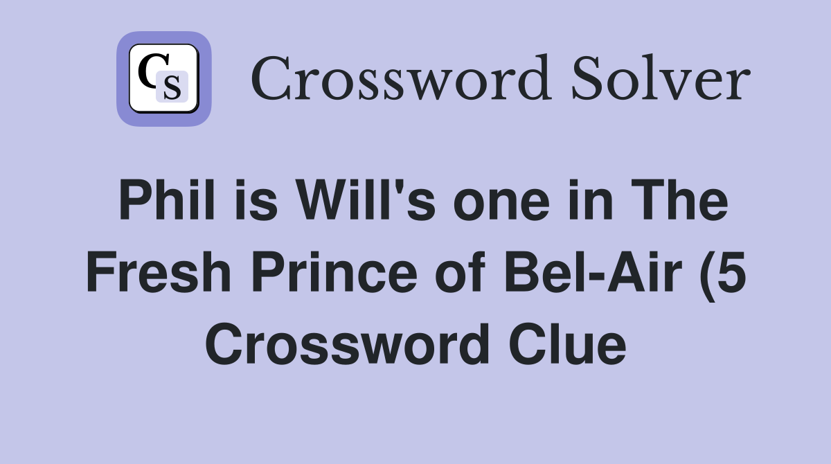 Phil is Will #39 s one in The Fresh Prince of Bel Air (5) Crossword Clue Phil is Will #39 s one in The Fresh Prince of Bel Air (5) Crossword Clue