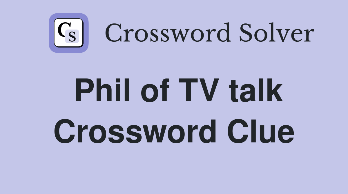 Phil of TV talk Crossword Clue