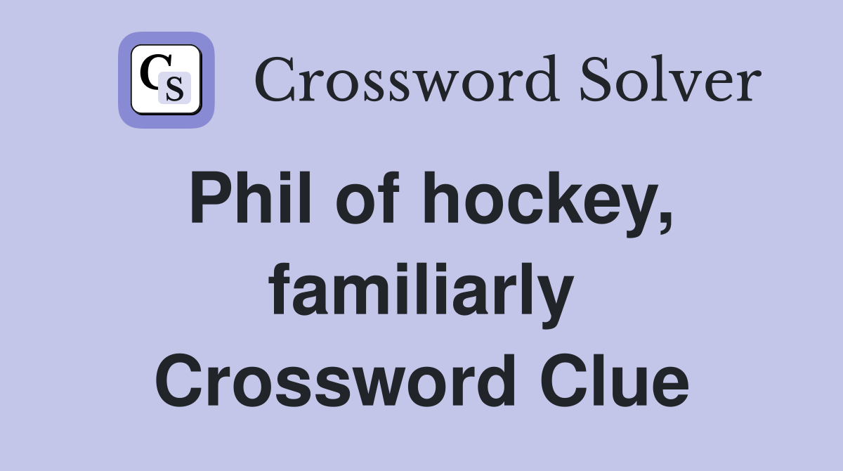 Phil of hockey, familiarly Crossword Clue