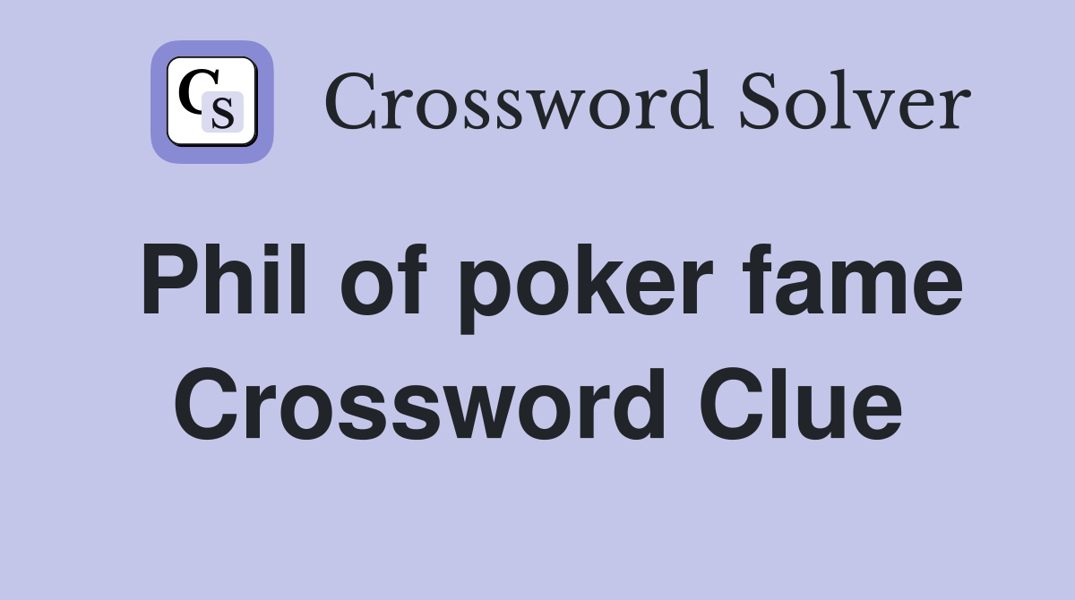 Phil of poker fame Crossword Clue