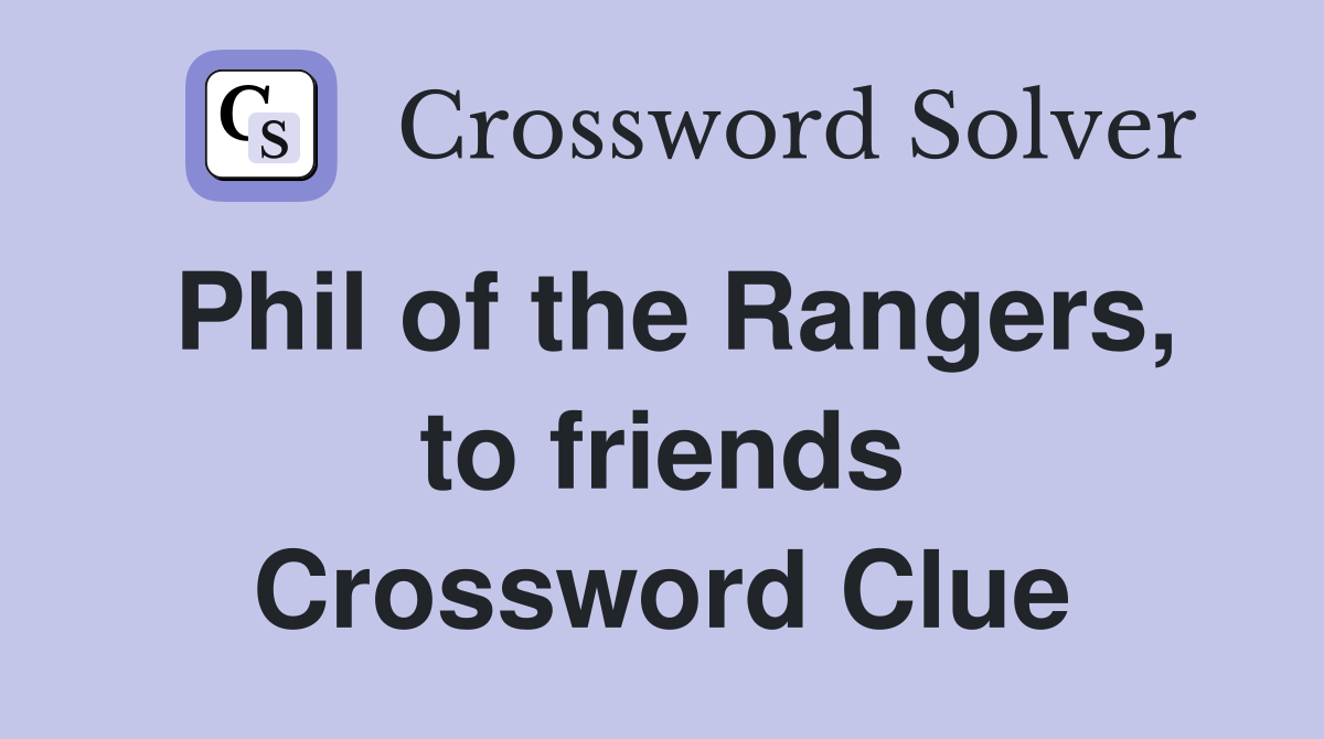 Phil of the Rangers, to friends Crossword Clue