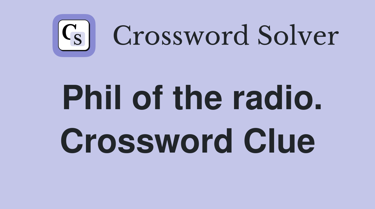 Phil of the radio. Crossword Clue