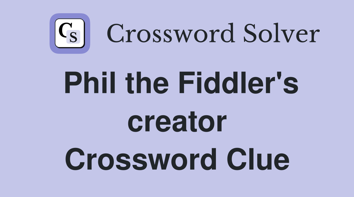 Phil the Fiddler's creator Crossword Clue