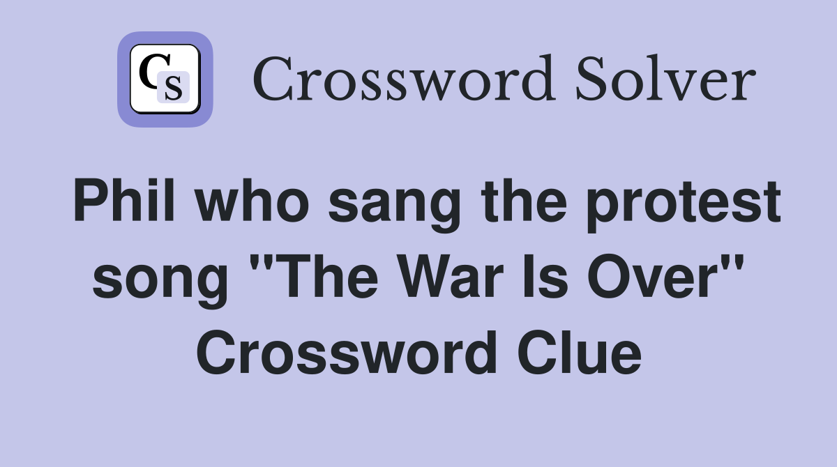 Phil who sang the protest song "The War Is Over" Crossword Clue