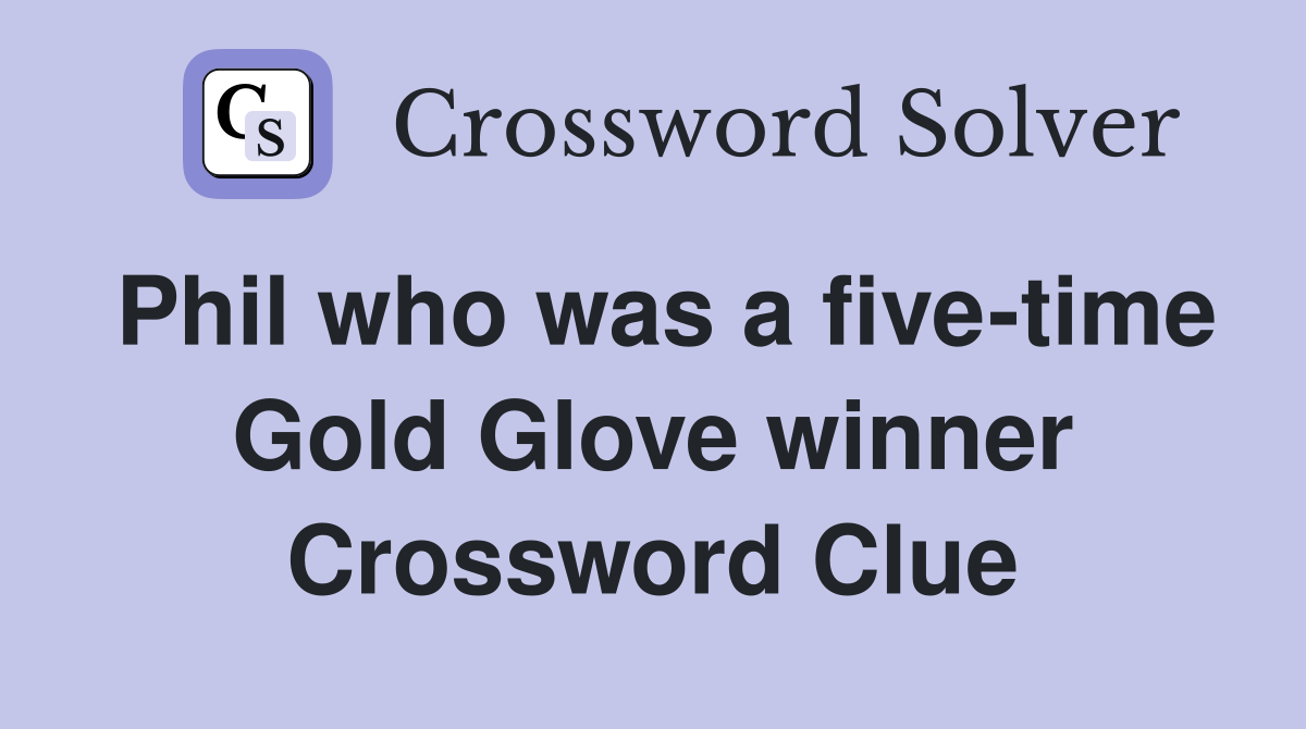 Phil who was a five-time Gold Glove winner Crossword Clue