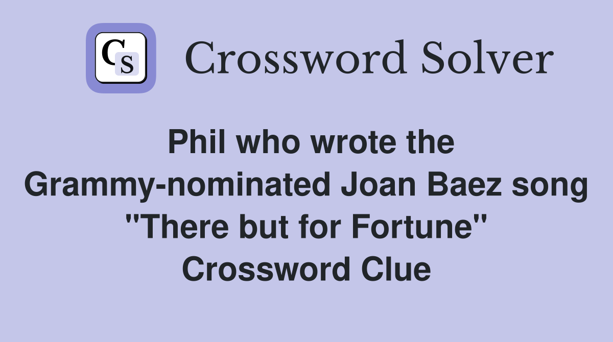 Phil who wrote the Grammy-nominated Joan Baez song "There but for Fortune" Crossword Clue