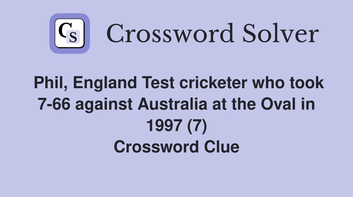 Phil, England Test cricketer who took 7-66 against Australia at the Oval in 1997 (7) Crossword Clue