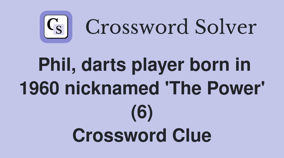 Phil, darts player born in 1960 nicknamed 'The Power' (6) Crossword Clue
