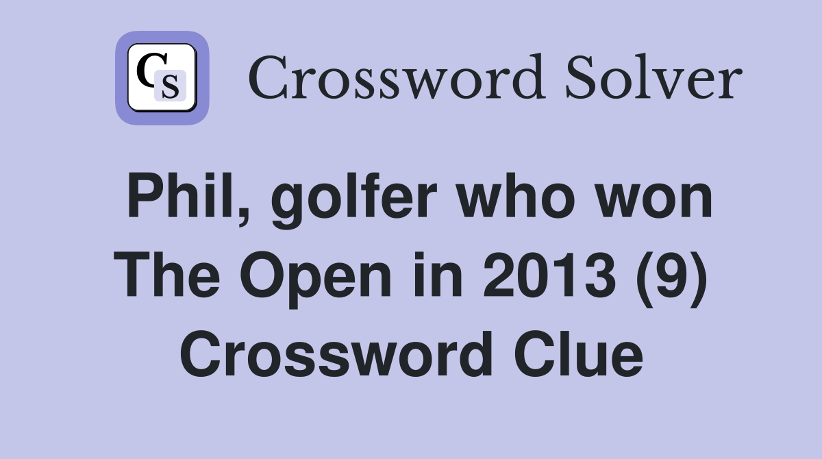 Phil, golfer who won The Open in 2013 (9) Crossword Clue