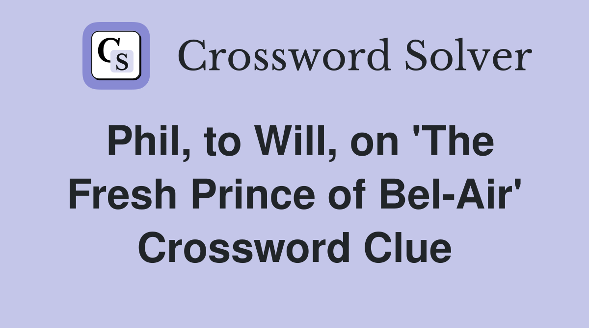 Phil, to Will, on 'The Fresh Prince of Bel-Air' Crossword Clue