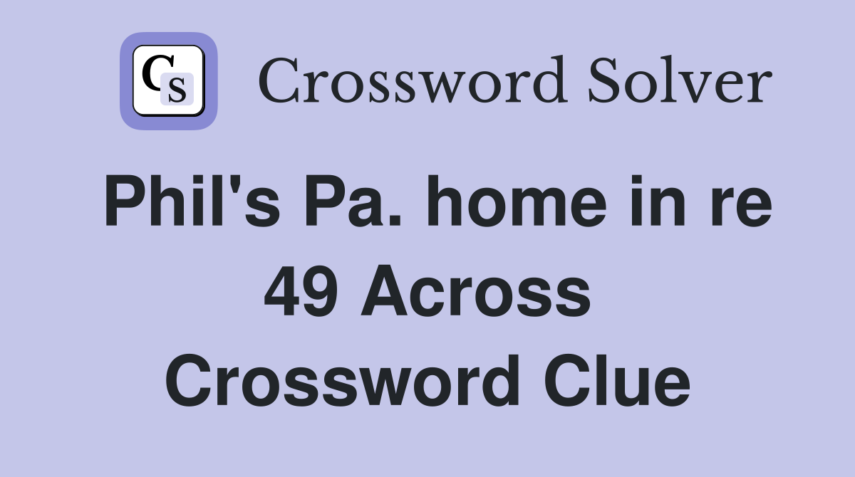 Phil's Pa. home in re 49 Across Crossword Clue