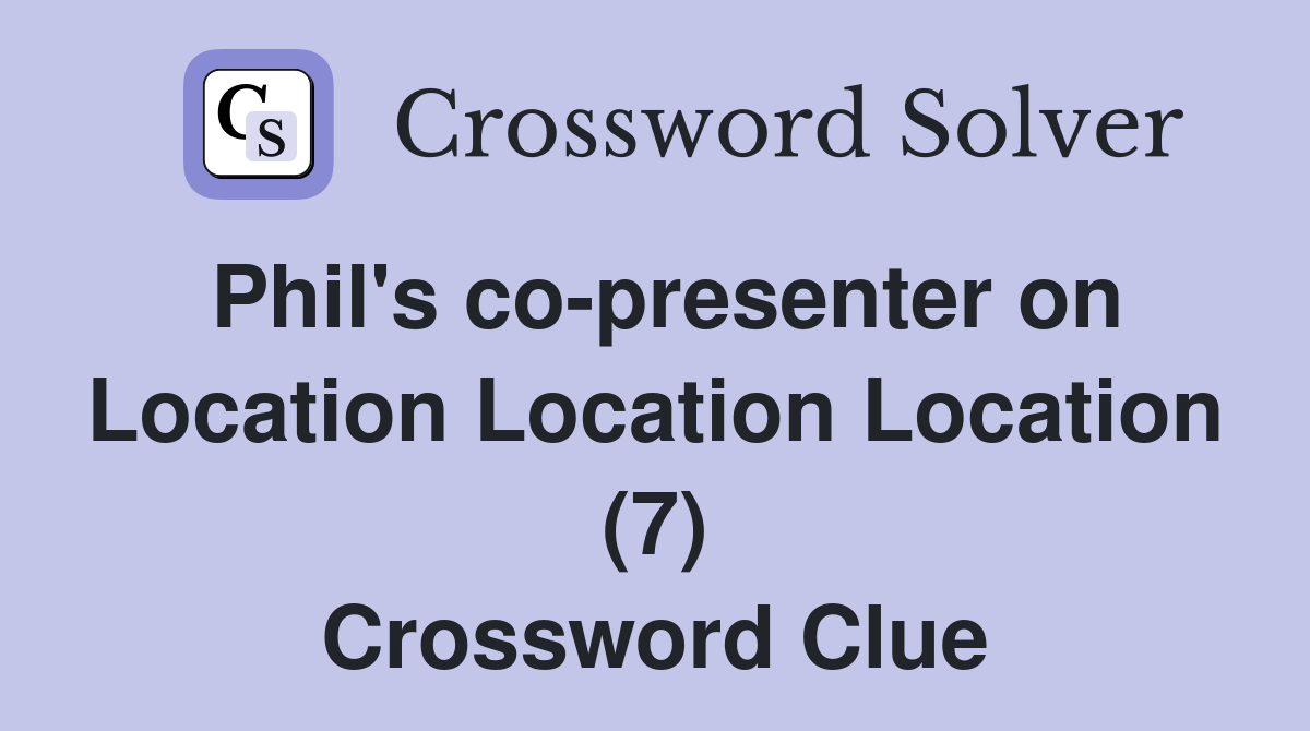 Phil's co-presenter on Location Location Location (7) Crossword Clue