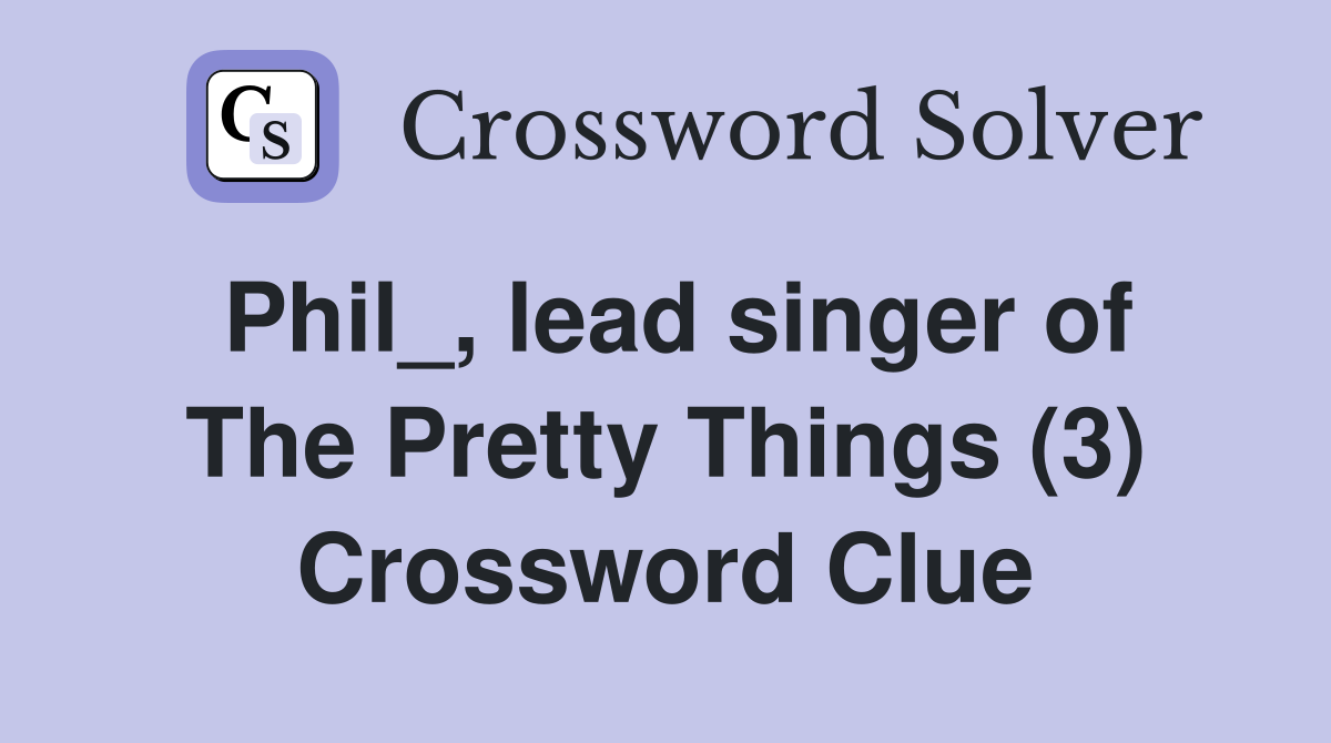 Phil_, lead singer of The Pretty Things (3) Crossword Clue