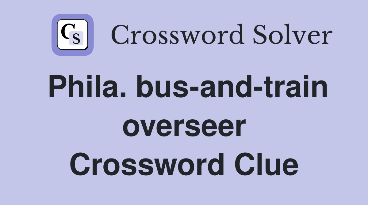 Phila. bus-and-train overseer Crossword Clue