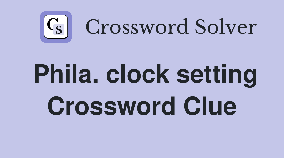 Phila. clock setting Crossword Clue