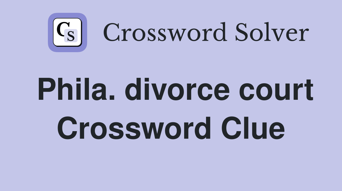 Phila. divorce court Crossword Clue