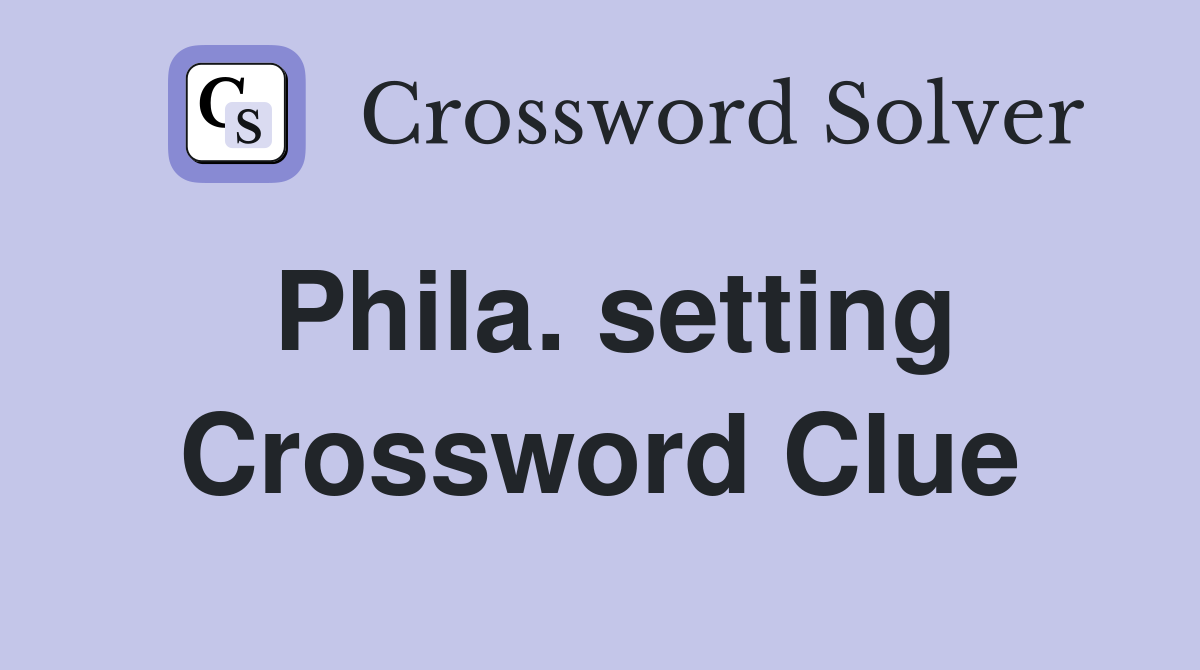 Phila. setting Crossword Clue