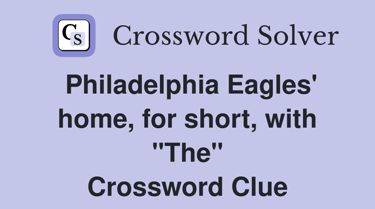 Philadelphia Eagles' home, for short, with "The" Crossword Clue