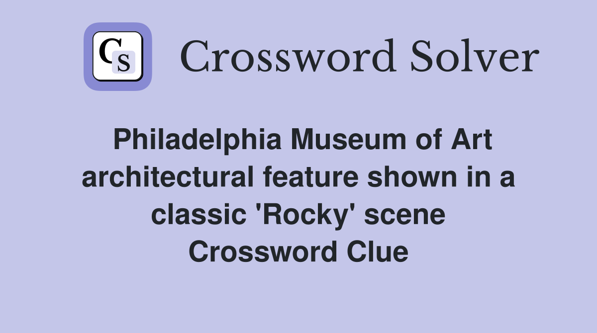 Philadelphia Museum of Art architectural feature shown in a classic 'Rocky' scene Crossword Clue