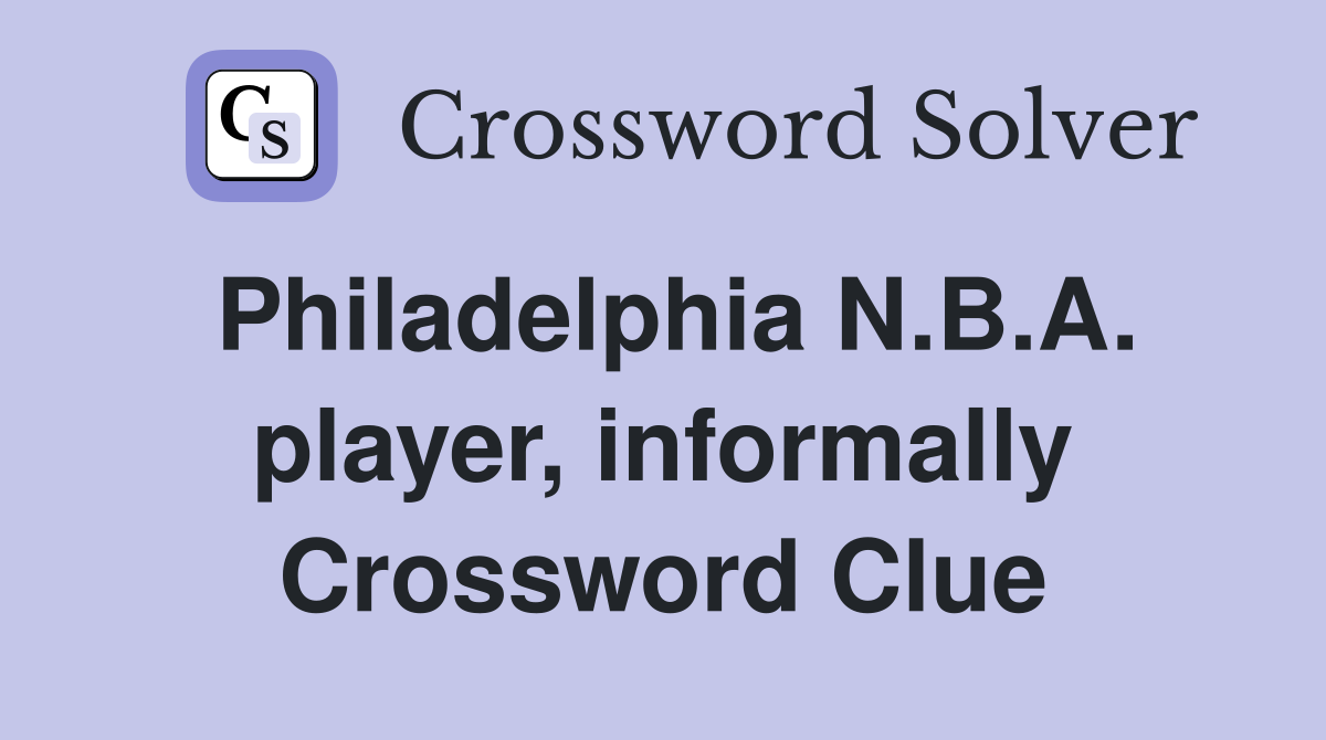 Philadelphia N.B.A. player, informally Crossword Clue