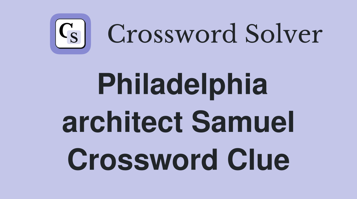 Philadelphia architect Samuel Crossword Clue