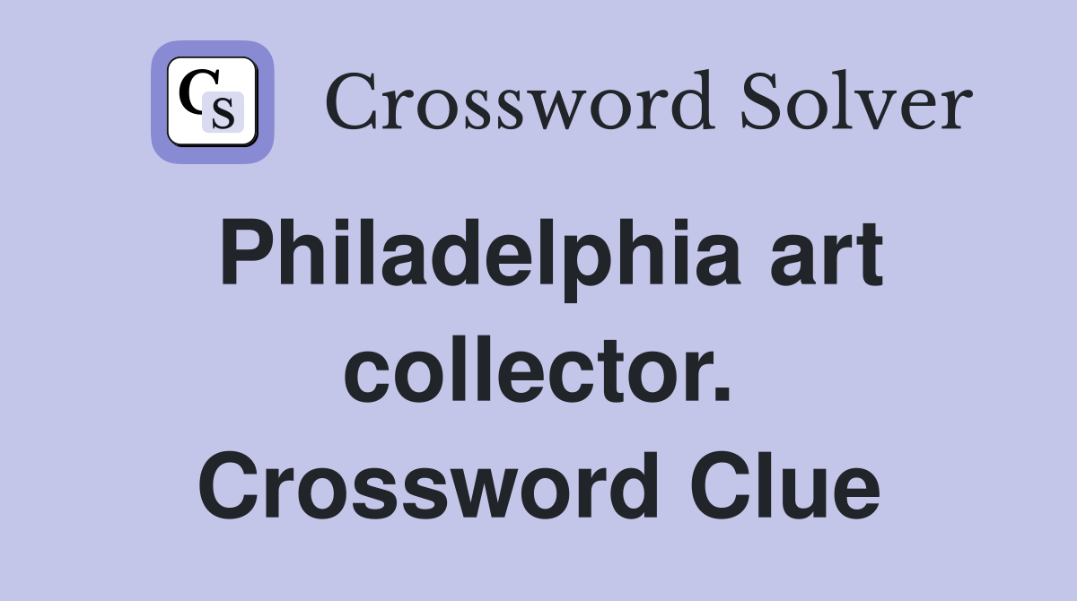 Philadelphia art collector. Crossword Clue