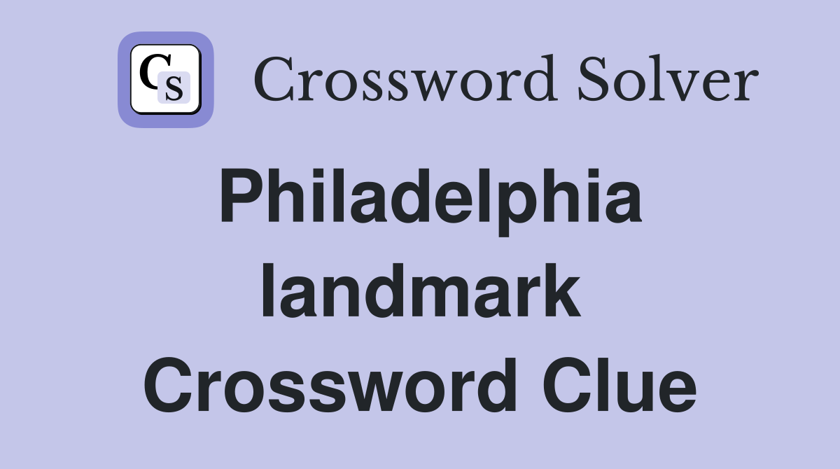 Philadelphia landmark Crossword Clue