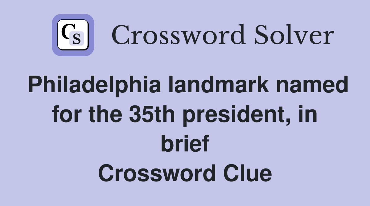 Philadelphia landmark named for the 35th president, in brief Crossword Clue