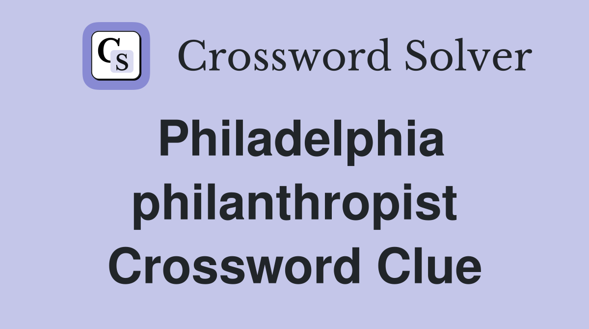 Philadelphia philanthropist Crossword Clue