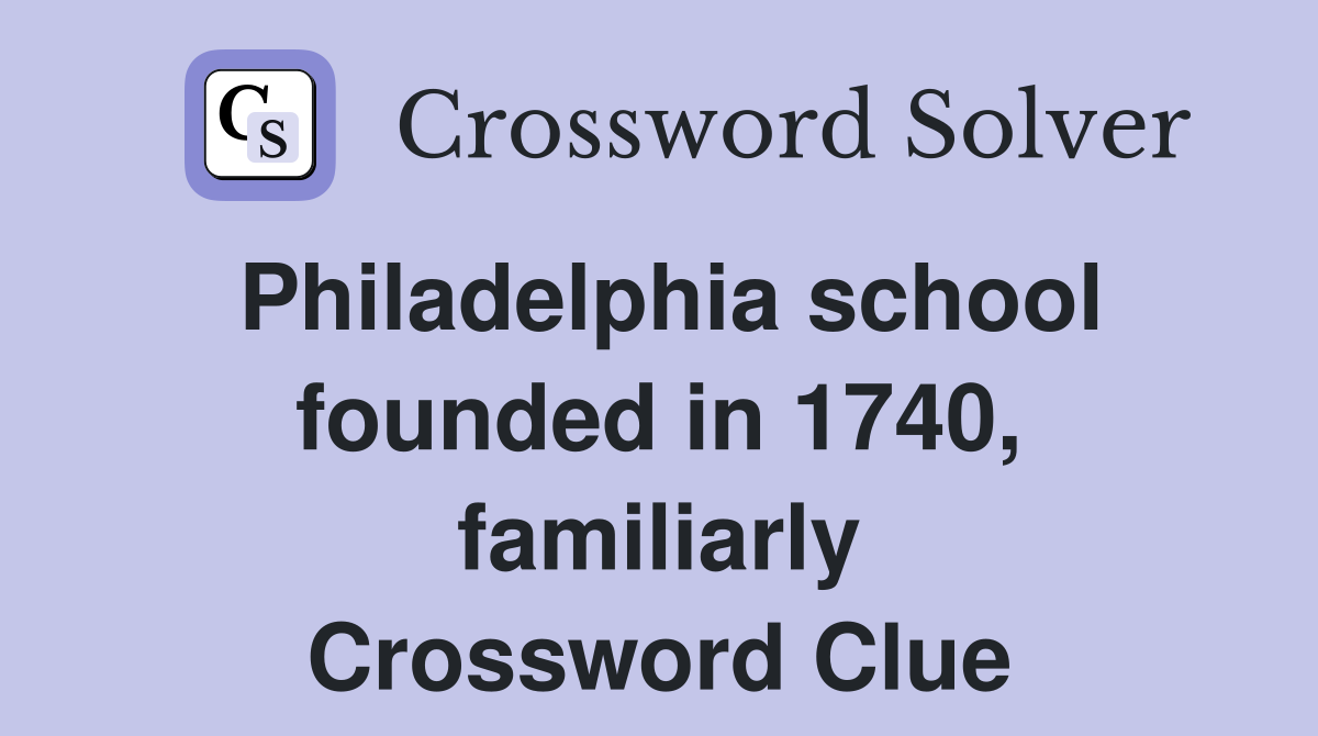 Philadelphia school founded in 1740, familiarly Crossword Clue