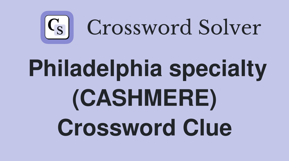 Philadelphia specialty (CASHMERE) Crossword Clue