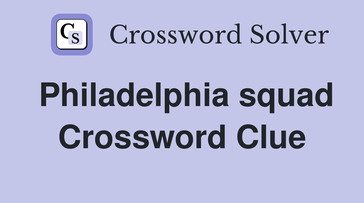 Philadelphia squad Crossword Clue